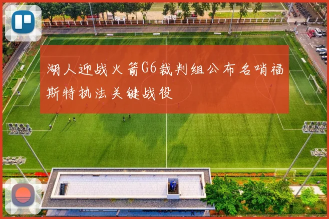 湖人迎战火箭G6裁判组公布名哨福斯特执法关键战役