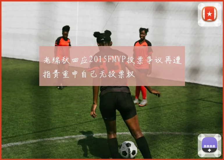 老瑞秋回应2015FMVP投票争议再遭指责重申自己无投票权